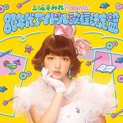 上坂すみれ Presents 80年代アイドル歌謡決定盤