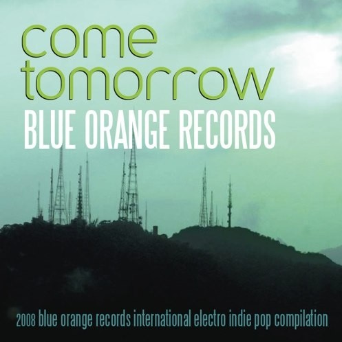 Come Tomorrow: 2008 Blue Orange Records International Electro Indie Pop Compilation