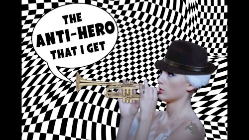 The Anti-Hero That I Get