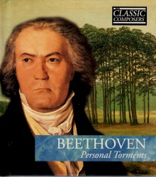 Beethoven: Personal Torments (The Classic Composers – Early Romantic 4)