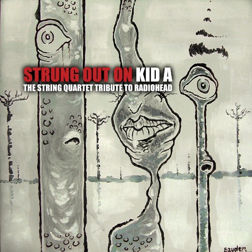 Strung Out on Kid A: The String Quartet Tribute to Radiohead