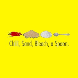 Chilli, Sand, Bleach, a Spoon