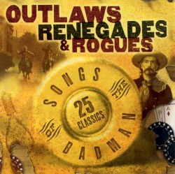 Outlaws, Renegades, and Rogues: Songs of the Badman