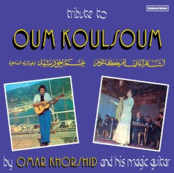 Tribute to Oum Koulsoum by Omar Khorshid and His Magic Guitar