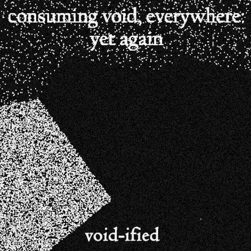 Consuming Void, Everywhere: Yet Again, Void-ified