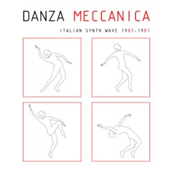 Danza Meccanica: Italian Synth Wave 1982 - 1987