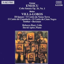 Enescu: Cello Sonata, op. 26 no. 1 / Villa-Lobos: Divagaçao / O Canto da Nossa Terra / O Canto do Capadocio / O Canto do Cisne Negro / Sonhar / Berceuse