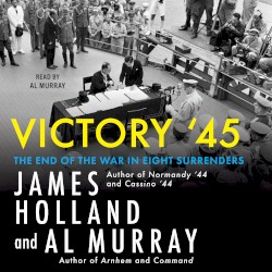Victory ’45: The End of the War in Eight Surrenders