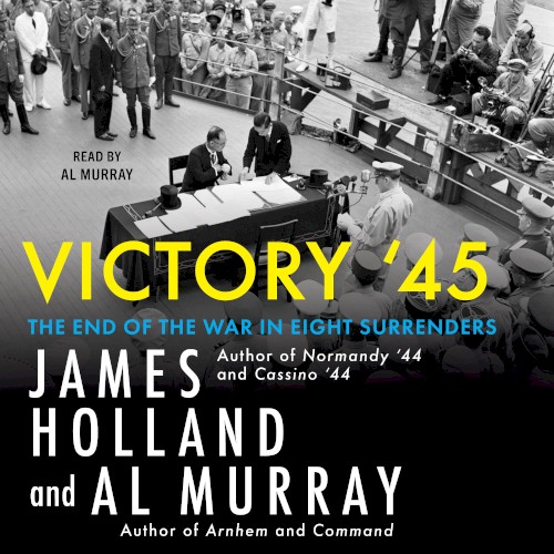 Victory ’45: The End of the War in Eight Surrenders