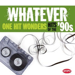 Whatever: One Hit Wonders of the '90s