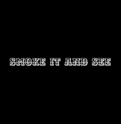 Smoke It and See