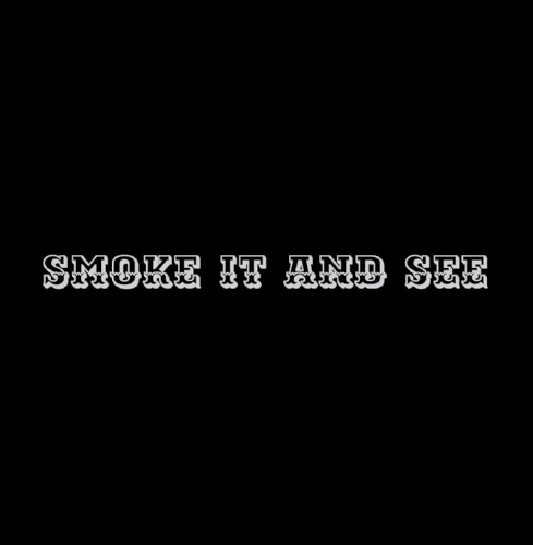 Smoke It and See