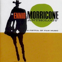 The Ennio Morricone Anthology: A Fistful of Film Music