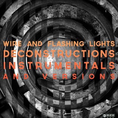 Wire and Flashing Lights: Deconstructions, Instrumentals, and Versions