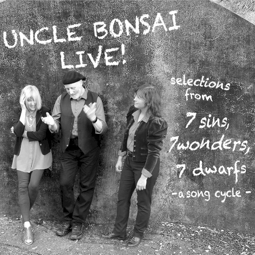 Uncle Bonsai Live: selections from 7 sins, 7 wonders, 7 dwarfs -a song cycle-