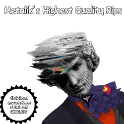Metalik's Highest Quality Rips