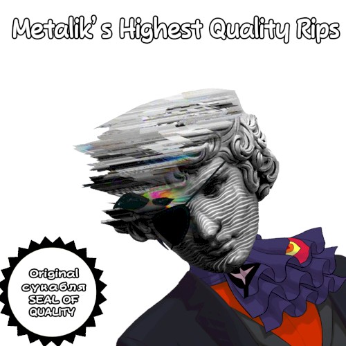 Metalik's Highest Quality Rips