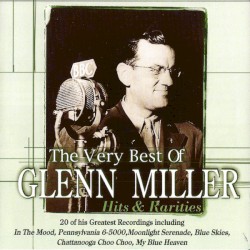 The Very Best of Glenn Miller - Hits & Rarities