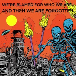 We're blamed for who we are, and then we are forgotten