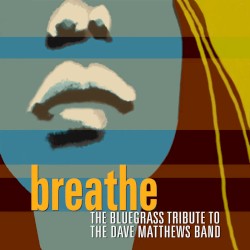 Breathe: The Bluegrass Tribute to Dave Matthews Band