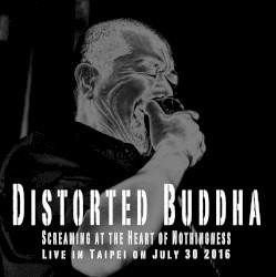 Distorted Buddha Screaming at the Heart of Nothingness: Live in Taipei on July 30 2016