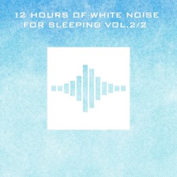 12 Hours of White Noise for Sleeping Vol. 2/2