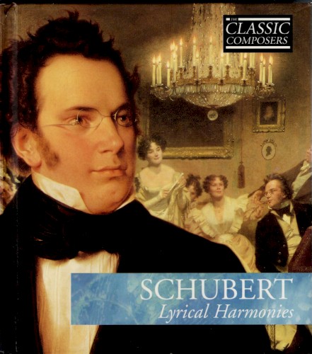 Schubert: Lyrical Harmonies (The Classic Composers – Early Romantic 7)