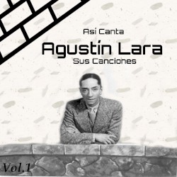 Así Canta Agustín Lara Sus Canciones, Vol. 1