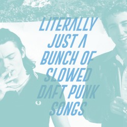 literally just a bunch of slowed daft punk songs