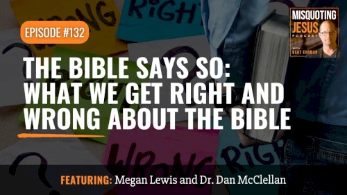 Misquoting Jesus With Bart Ehrman #132, “The Bible Says So: What We Get Right and Wrong About the Bible”
