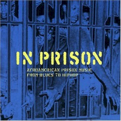In Prison: Afroamerican Prison Music from Blues to Hiphop