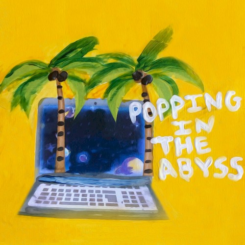 Popping in the Abyss