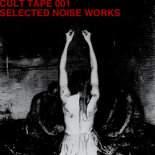 CULT TAPE 001 – SELECTED NOISE WORKS