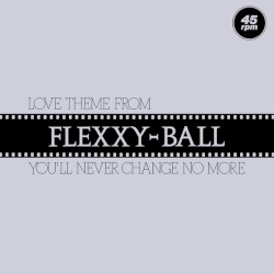 Love Theme From Flexxy-Ball (You'll Never Change No More)