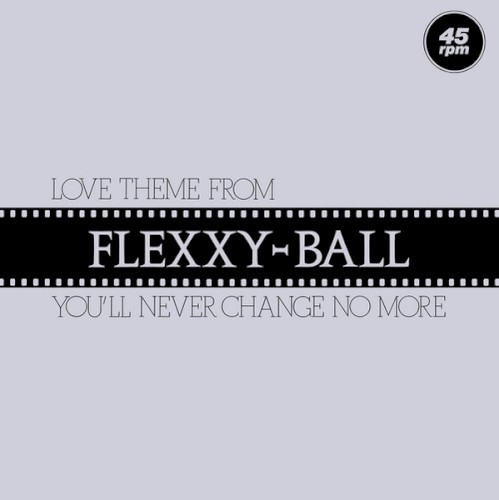 Love Theme From Flexxy-Ball (You'll Never Change No More)
