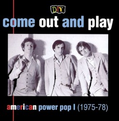 D.I.Y.: Come Out and Play: American Power Pop I (1975–1978)
