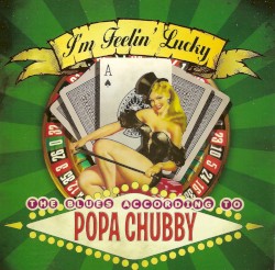 I'm Feelin’ Lucky: The Blues According to Popa Chubby