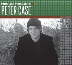 Vanguard Visionaries: Peter Case