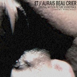 Et J'aurais Beau Crier (Original Motion Picture Soundtrack)
