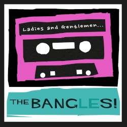 Ladies and Gentlemen… The Bangles!
