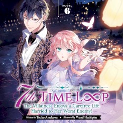 7th Time Loop: The Villainess Enjoys a Carefree Life Married to Her Worst Enemy! Novel 6
