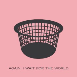 Again, I wait for the World