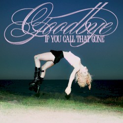 Goodbye (If You Call That Gone)