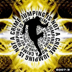 Jumping Is Not A Crime 2007 - 2