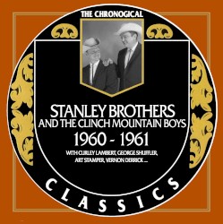 The Chronogical Classics: Stanley Brothers and The Clinch Mountain Boys 1960-1961