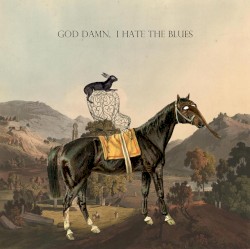 God Damn, I Hate The Blues