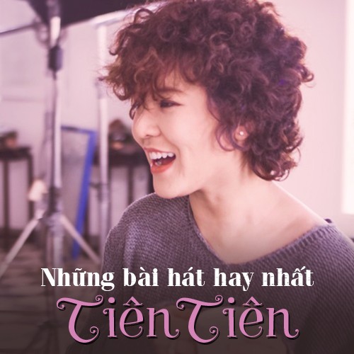 Tuyển Tập Các Bài Hát Hay Nhất Của Tiên Tiên
