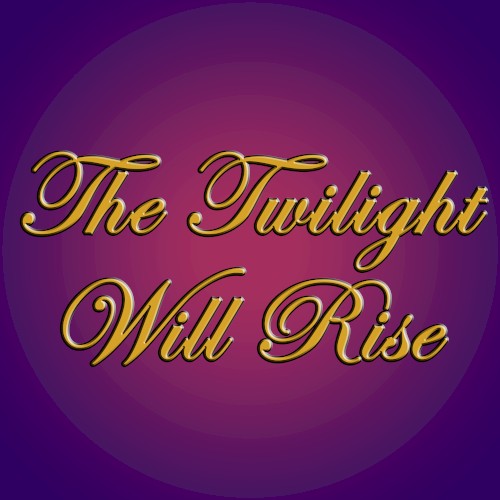 The Twilight Will Rise