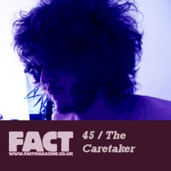 FACT Mix 45: The Caretaker: Delving Into My Past for Fact