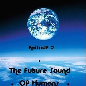 The Future Sound of Humans - Episode 2